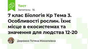 7 клас Біологія Кр Тема 3. Особливості рослин. Їхнє місце в екосистемах та значення для людства 12-20