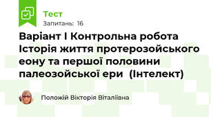 Варіант І Контрольна робота  Історія життя протерозойського еону та першої половини палеозойської ери  (Інтелект)