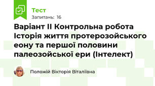 Варіант ІІ Контрольна робота Історія життя протерозойського еону та першої половини палеозойської ери (Інтелект)