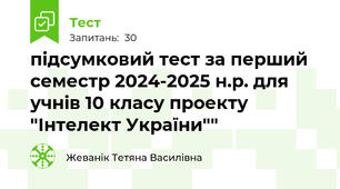 підсумковий тест за перший семестр 2024-2025 н.р. для учнів 10 класу проекту "Інтелект України""