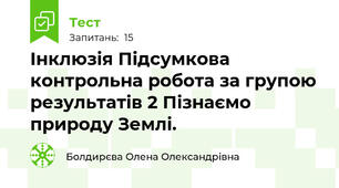 Інклюзія Підсумкова контрольна робота за групою результатів 2 Пізнаємо природу Землі.