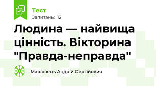 Людина — найвища цінність. Вікторина "Правда-неправда"