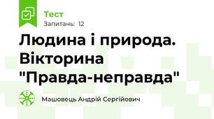 Людина і природа. Вікторина "Правда-неправда"