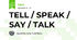 TELL / SPEAK / SAY / TALK