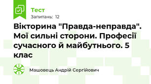 Вікторина "Правда-неправда". Мої сильні сторони. Професії сучасного й майбутнього. 5 клас