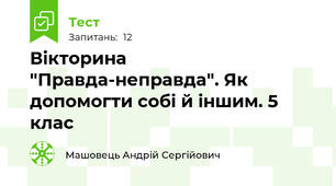 Вікторина "Правда-неправда". Як допомогти собі й іншим. 5 клас