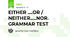 EITHER ....OR / NEITHER.....NOR. GRAMMAR TEST