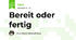 Bereit oder fertig