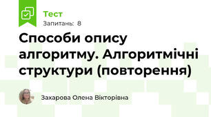  Способи опису алгоритму. Алгоритмічні структури (повторення)