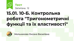 15.01. 10-Б. Контрольна робота "Тригонометричні функції та їх властивості"