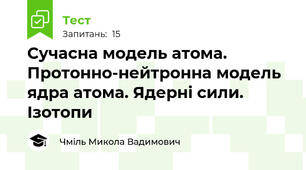 Сучасна модель атома. Протонно-нейтронна модель ядра атома. Ядерні сили. Ізотопи