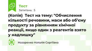 (Копія)  Тест на тему: "Обчислення кількості речовини, маси або об’єму продукту за рівнянням хімічної реакції, якщо один з реагентів взято у надлишку"