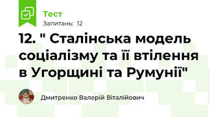 12. " Сталінська модель соціалізму та її втілення в Угорщині та Румунії"