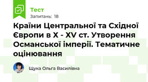 Країни Центральної та Східної Європи в Х - ХV cт. Утворення Османської імперії. Тематичне оцінювання
