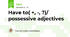 Have to( +, -, ?)/ possessive adjectives