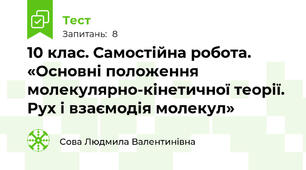 10 клас. Самостійна робота. «Основні положення молекулярно-кінетичної теорії. Рух і взаємодія молекул»