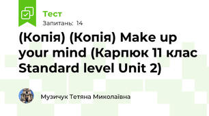 (Копія) (Копія) Make up your mind (Карпюк 11 клас Standard level Unit 2)