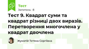 Тест 9. Квадрат суми та квадрат різниці двох виразів. Перетворення многочлена у квадрат двочлена