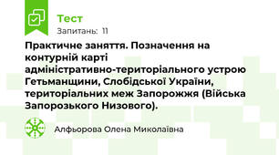 Практичне заняття. Позначення на контурній карті адміністративно-територіального устрою Гетьманщини, Слобідської України, територіальних меж Запорожжя (Війська Запорозького Низового).