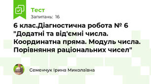 6 клас.Діагностична робота № 6 "Додатні та від'ємні числа. Координатна пряма. Модуль числа. Порівняння раціональних чисел" 