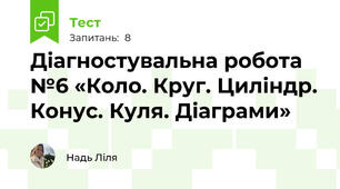 Діагностувальна робота №6 «Коло. Круг. Циліндр. Конус. Куля. Діаграми»