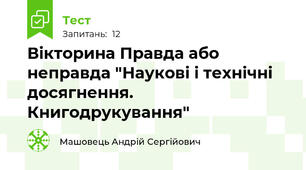 Вікторина Правда або неправда "Наукові і технічні досягнення. Книгодрукування"