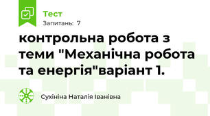 контрольна робота з теми "Механічна робота та енергія"варіант 1.