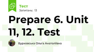 Prepare 6. Unit 11, 12. Test