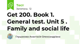 Get 200. Book 1. General test. Unit 5 . Family and social life 