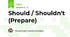 Should / Shouldn't (Prepare)