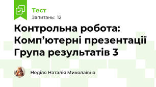 Контрольна робота: Комп’ютерні презентації Група результатів 3
