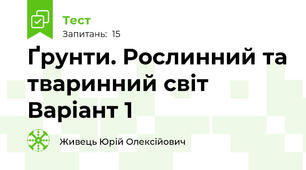 Ґрунти. Рослинний та тваринний світ  Варіант 1