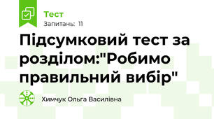 Підсумковий тест за розділом:"Робимо правильний вибір"