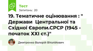 19. Тематичне оцінювання : " Держави  Центральної та Східної Європи.СРСР (1945 - початок ХХІ ст.)"