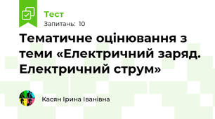Тематичне оцінювання з теми «Електричний заряд. Електричний струм»