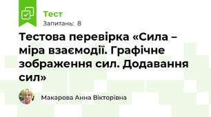 Тестова перевірка «Сила – міра взаємодії. Графічне зображення сил. Додавання сил»