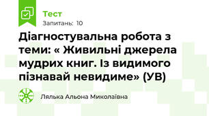 Діагностувальна робота з теми: « Живильні джерела мудрих книг. Із видимого пізнавай невидиме» (УВ)