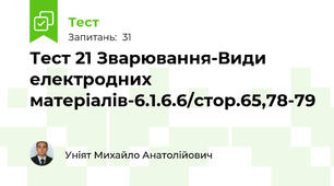 Тест 21 Зварювання-Види електродних матеріалів-6.1.6.6/стор.65,78-79 