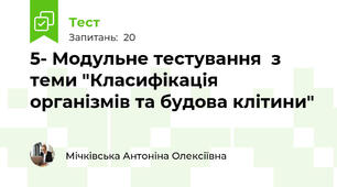 5- Модульне тестування  з теми "Класифікація організмів та будова клітини"
