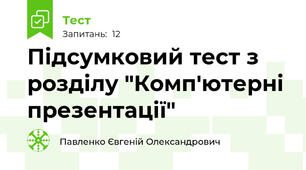 Підсумковий тест з розділу "Комп'ютерні презентації"