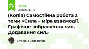 (Копія) Самостійна робота з теми «Сила – міра взаємодії. Графічне зображення сил. Додавання сил»