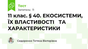 11 клас. § 40. ЕКОСИСТЕМИ, ЇХ ВЛАСТИВОСТІ   ТА ХАРАКТЕРИСТИКИ