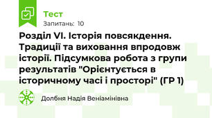 Розділ VІ. Історія повсякдення. Традиції та виховання впродовж історії. Підсумкова робота з групи результатів "Орієнтується в історичному часі і просторі" (ГР 1)