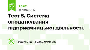 Тест 5. Система оподаткування підприємницької діяльності.