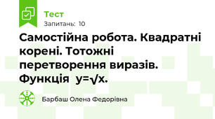 Самостійна робота. Квадратні корені. Тотожні перетворення виразів. Функція  у=√х. 