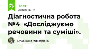 Діагностична робота №4  «Досліджуємо речовини та суміші».