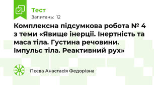 Комплексна підсумкова робота № 4 з теми «Явище інерції. Інертність та маса тіла. Густина речовини. Імпульс тіла. Реактивний рух»