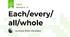 Each/every/ all/whole