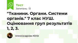 "Тканини. Органи. Системи органів." 7 клас НУШ. Оцінювання груп результатів 1, 2, 3.