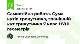 Самостійна робота. Сума кутів трикутника, зовнішній кут трикутника 7 клас НУШ геометрія